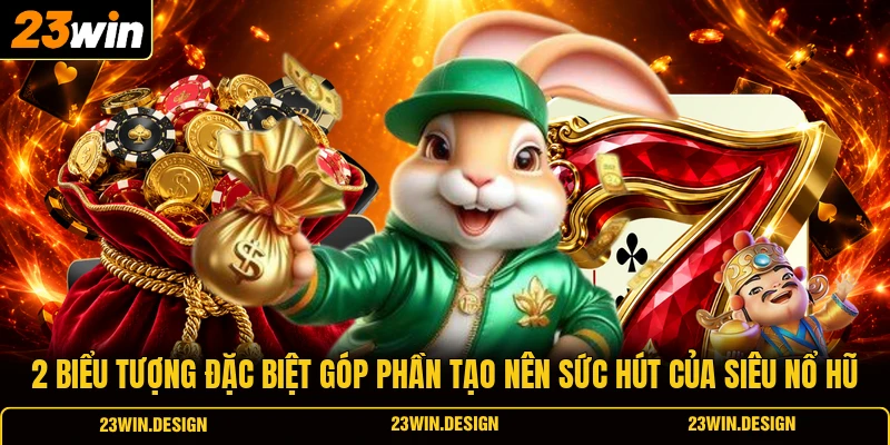 Siêu Nổ Hũ Hấp Dẫn Cược Thủ Với Nhiều Tính Năng Giá Trị 2 2 biểu tượng đặc biệt góp phần tạo nên sức hút của Siêu nổ hũ