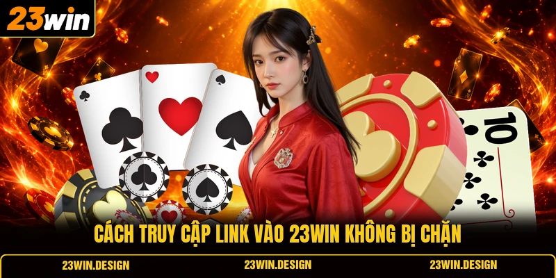 Link Vào 23WIN Không Bị Chặn An Toàn, Free, Mới Nhất 2026 2 Hướng dẫn truy cập link vào 23WIN không bị chặn