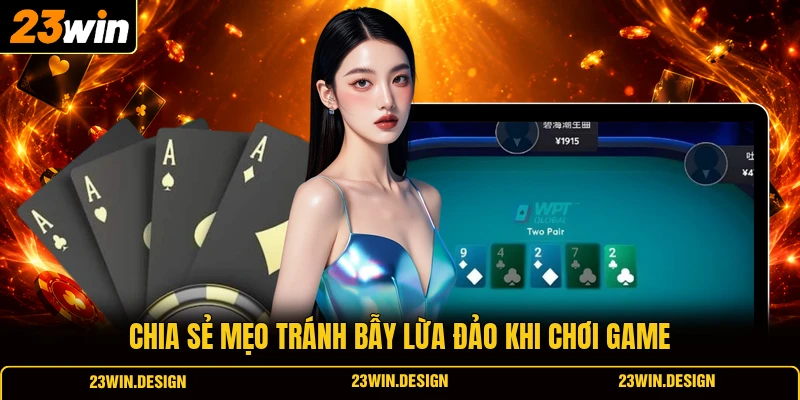 23WIN Có Lừa Đảo Không? Làm Rõ Đằng Sau Tin Đồn Thất Thiệt 3 Chia sẻ mẹo tránh bẫy lừa đảo khi chơi game