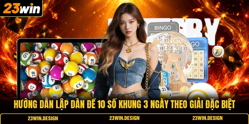 Hướng Dẫn Dàn Đề 10 Số Khung 3 Ngày Hiệu Quả Nhất 2 Hướng dẫn lập dàn đề 10 số khung 3 ngày theo giải đặc biệt