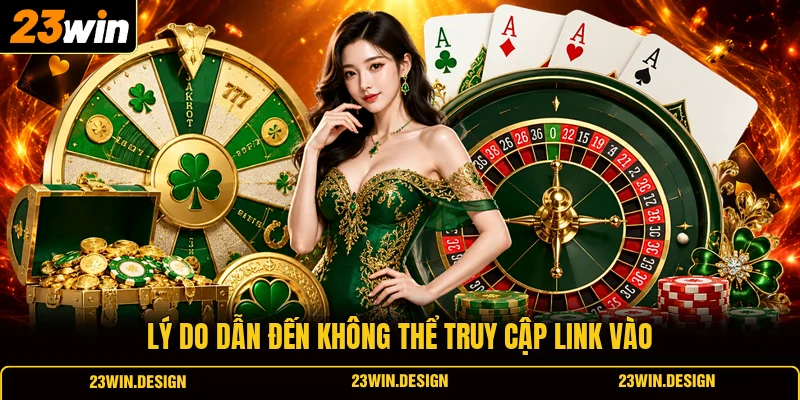 Link Vào 23WIN Không Bị Chặn An Toàn, Free, Mới Nhất 2026 1 Lý do dẫn đến không thể truy cập link vào