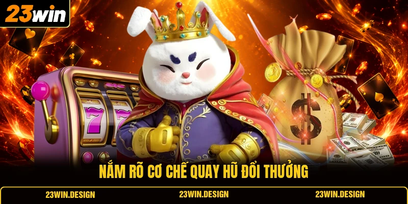 Cách Quay Hũ Dễ Nổ - Mẹo Săn Jackpot Đáng Thử Tại 23WIN 1 Nắm rõ cơ chế quay hũ đổi thưởng