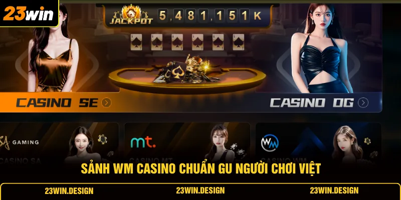Casino 23WIN 4 Sảnh WM casino chuẩn gu người chơi Việt