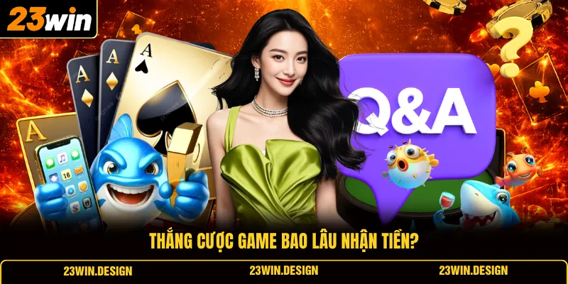 Câu Hỏi Thường Gặp 23WIN 2 Thắng cược game bao lâu nhận tiền?